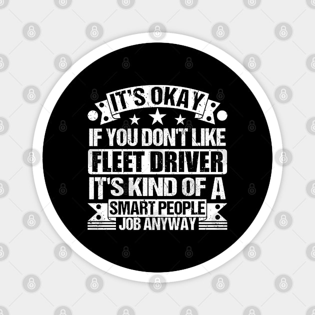 Fleet Driver lover It's Okay If You Don't Like Fleet Driver It's Kind Of A Smart People job Anyway Magnet by Benzii-shop 